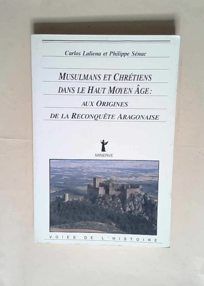 Musulmans et chrétiens dans le haut Moyen âge Aux origines de la reconquête aragonaise - Philippe Sénac