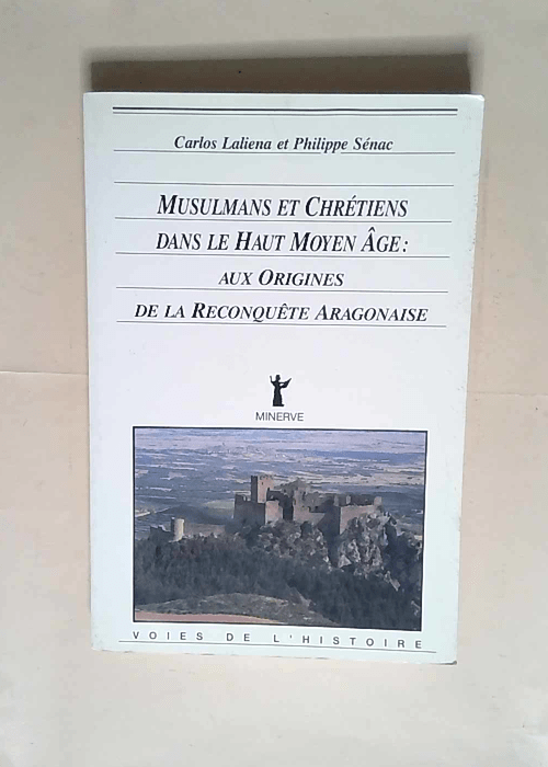 Musulmans et chrétiens dans le haut Moyen âge Aux origines de la reconquête aragonaise – Philippe Sénac