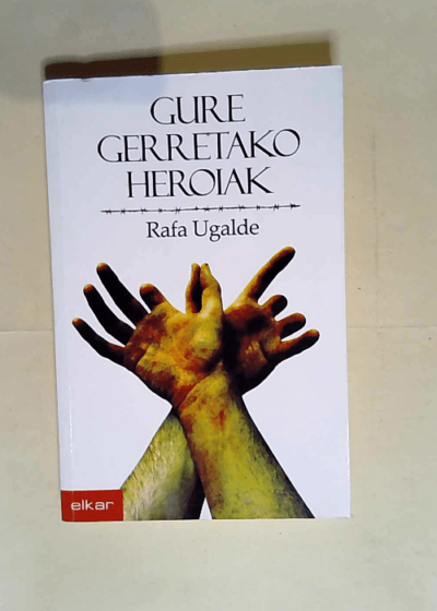 Gure gerretako heroiak  - Rafa Ugalde Iragorri