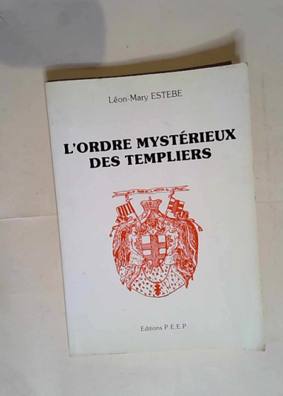 L Ordre mystérieux des Templiers  - Léon-Mary Estèbe