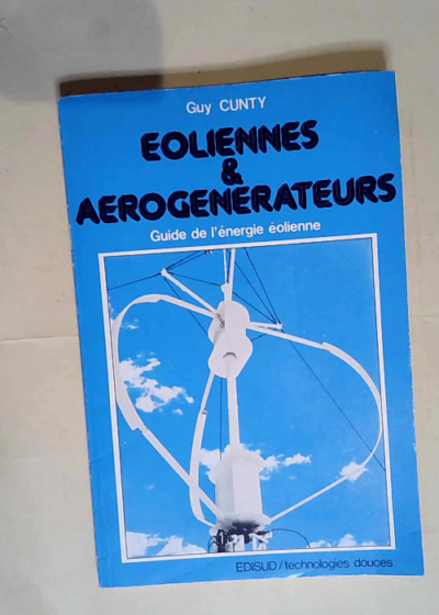 Eoliennes et aérogénérateurs Guide de l énergie éolienne - CUNTY Guy