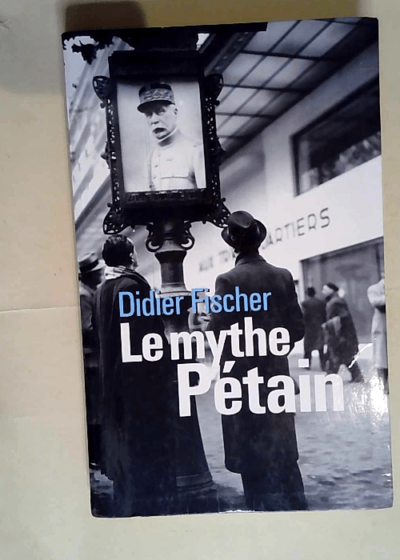 Le mythe Pétain  - Didier Fischer