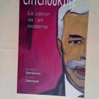 Chtchoukine. Le patron de l art moderne  &#82...