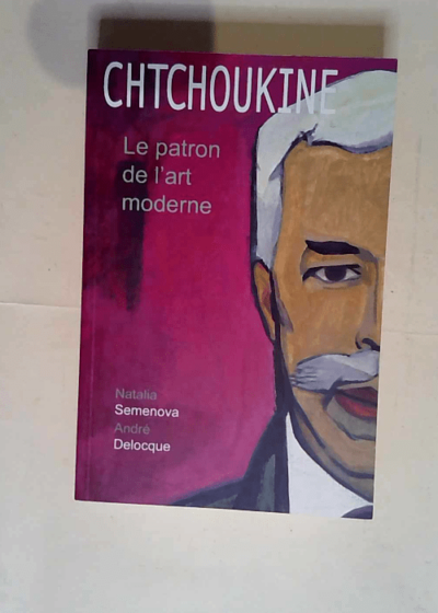 Chtchoukine. Le patron de l art moderne  - Natalia Semenova