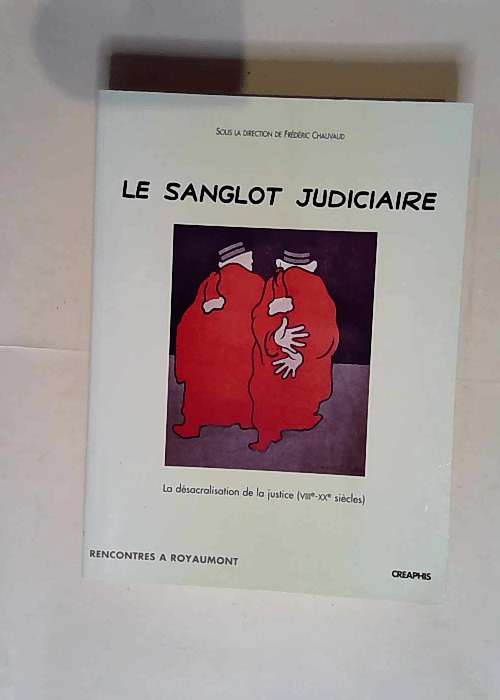 Le sanglot judiciaire La Désacralisation de la justice VIIe-XXe siècle – Frédéric Chauvaud