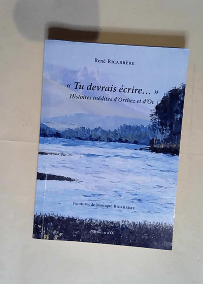 Tu devrais écrire Histoires inédites d Orthez et d Oc - René Ricarrère