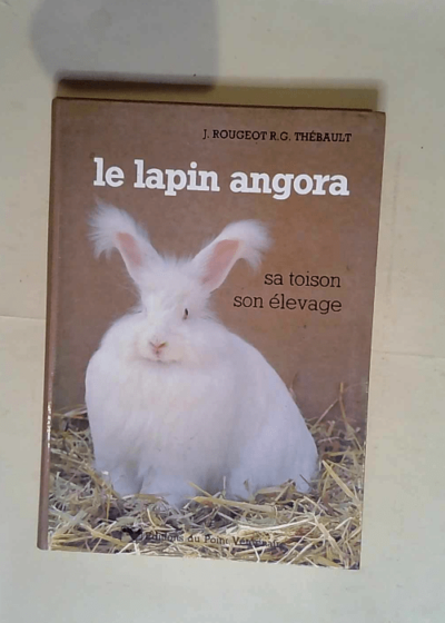 Le lapin angora Sa toison son élevage. 4e édition - Jean Rougeot