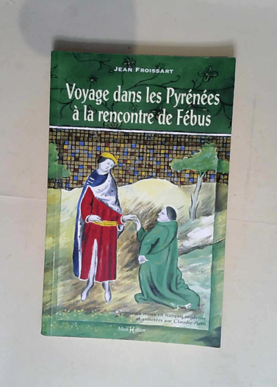 Voyage dans les Pyrénées à la rencontre de Fébus  - Jean Froissart