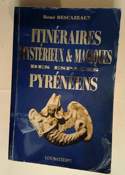 Itinéraires mystérieux et magiques des espaces pyreneens  - R. Descazraux