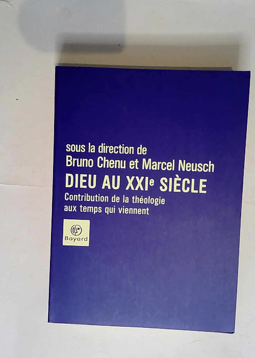 Dieu au xxi siecle Contribution de la théologie aux temps qui viennent – Bruno Chenu