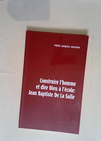 Construire l homme et dire dieu à l école Jean baptiste de la salle - Jacques Goussin