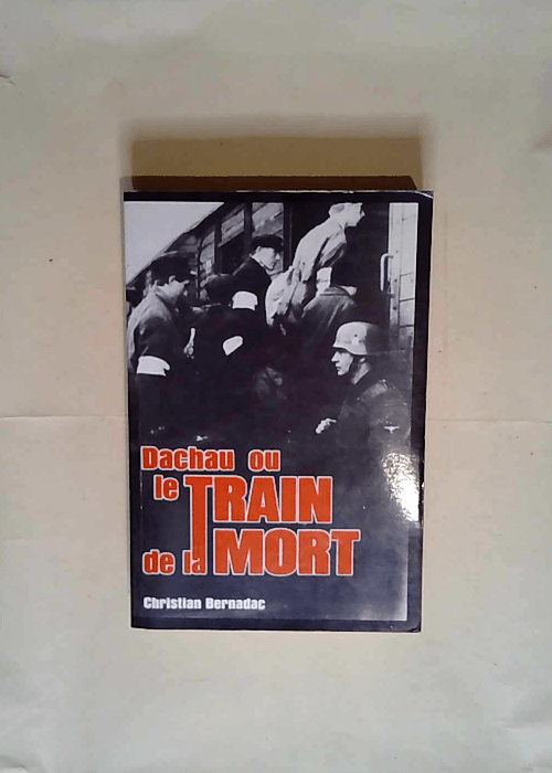 Dachau ou le train de la mort  – Christian Bernadac