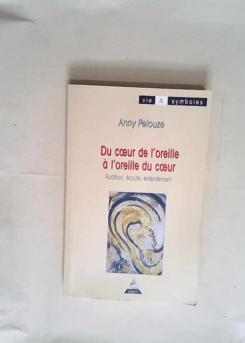 Du coeur de l oreille à l oreille du coeur Audition écoute entendement – Anny Pelouze