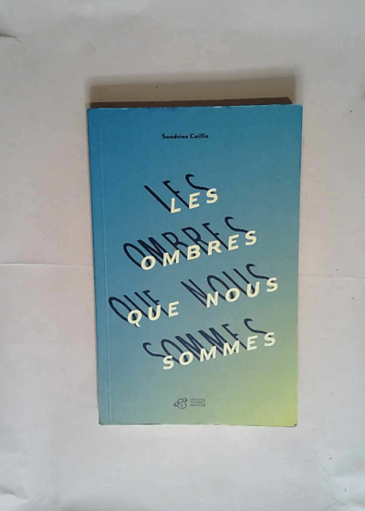 Les ombres que nous sommes  - Sandrine Caillis