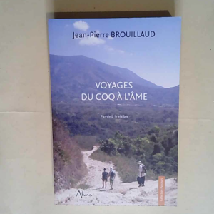 Voyages du coq à l âme Par-delà le visible – Jean-Pierre Brouillaud