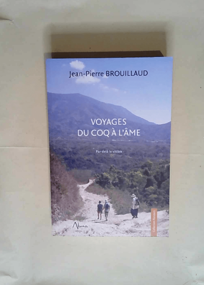 Voyages du coq à l âme Par-delà le visible - Jean-Pierre Brouillaud