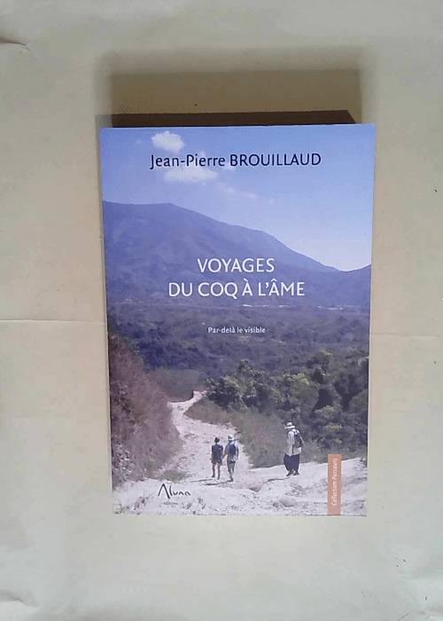 Voyages du coq à l âme Par-delà le visible – Jean-Pierre Brouillaud