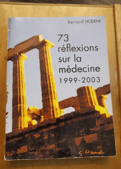 73 Reflexions Sur La Medecine. 1999-2003 - Bernard Hoerni