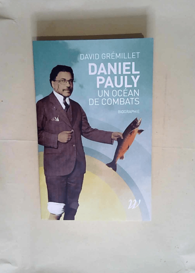 Daniel Pauly un océan de combats Biographie - David Grémillet