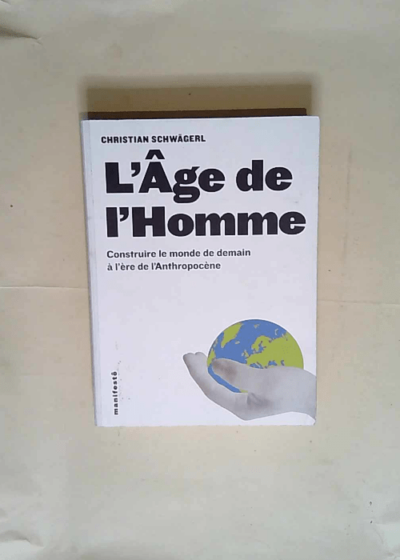 L Âge de l Homme Construire le monde de demain à l’ère de l’Anthropocène - Christian Schwägerl