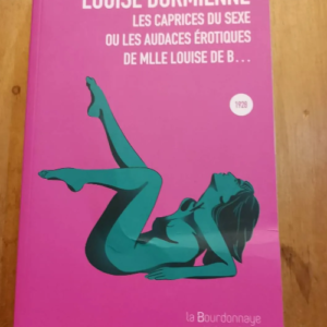 Les Caprices Du Sexe Ou Les Audaces Érotiques De Mlle Louise De B – Louise Dormienne