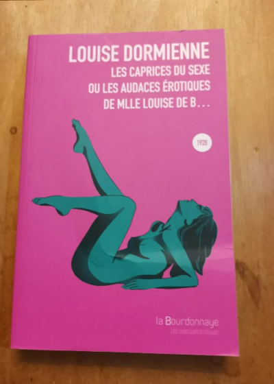 Les Caprices Du Sexe Ou Les Audaces Érotiques De Mlle Louise De B - Louise Dormienne