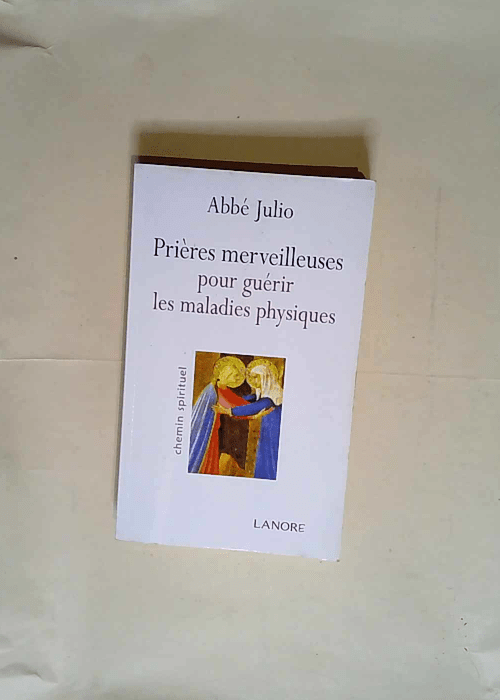 Prières merveilleuses pour guérir les maladies physiques  – Abbé Julio