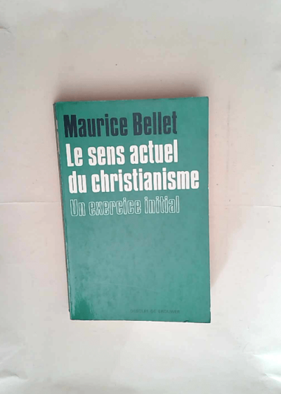 Maurice Bellet. Le Sens actuel du christianisme Un exercice initial -