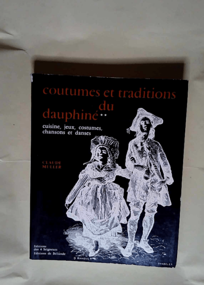 Coutumes et traditionss du dauphiné - cuisine jeux costumes chansons et danses - Muller