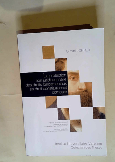 La protection non juridictionnelle des droits fondamentaux en droit constitutionnel comparé  - Dimitri Löhrer