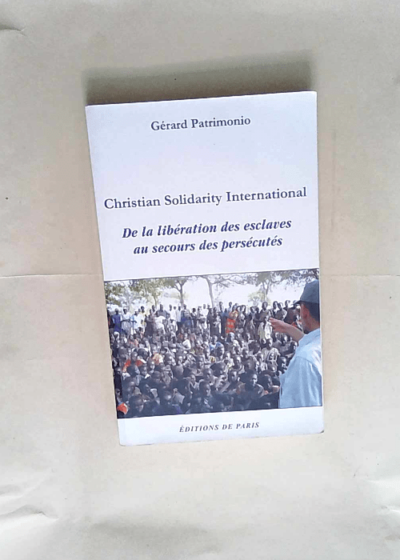 Christian Solidarity International De la libération des esclaves au secours des persécutés - Gérard Patrimonio