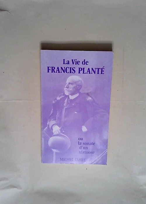 La Vie De Francis Plante Ou Sonate D Un Virtuose  – Fabre Michel