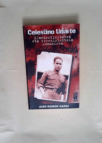 Celestino uriarte Klandestinitatea eta erresistentzia komunista - Juan Ramon Garai Bengoa