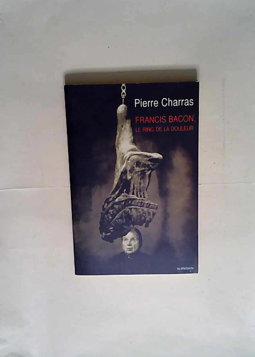 Francis Bacon le ring de la douleur  – Pierre Charras