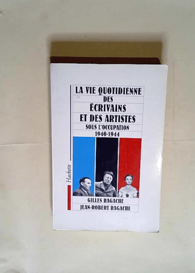 La vie quotidienne des écrivains et des artistes sous l occupation 1940-1944  - G. Ragache