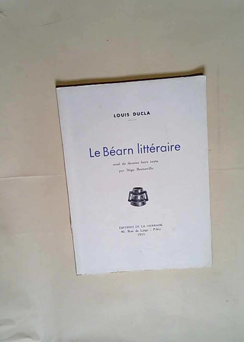 Le Béarn littéraire – orné de Dessins de INIGO BERNOVILLE – Ducla Louis