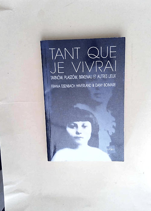 Tant que je vivrai Tarnow Plaszom Birkenau et...