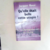 Qu elle était belle, cette utopie ! Chroniques du goulag Jacques Rossi - Jacques Rossi