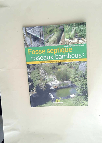 Fosse septique roseaux bambous ? Traiter économiquement ses eaux usées - Sandrine Cabrit-Leclerc