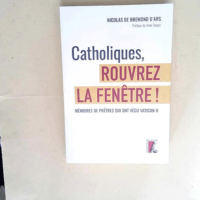 Catholiques rouvrez la fenêtre ! Mémoires de prêtres qui ont vécu Vatican II – Nicolas de Bremond d Ars