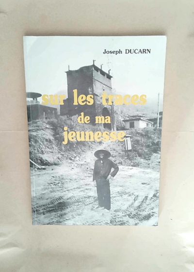 Sur les traces de ma jeunesse  - Ducarn Joseph