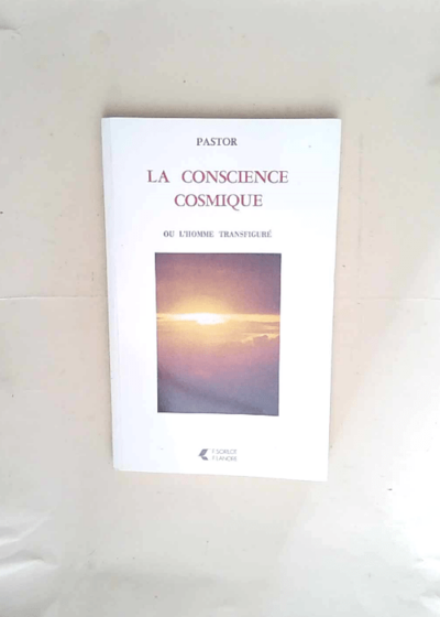 La Conscience cosmique ou l Homme transfiguré  - Pastor