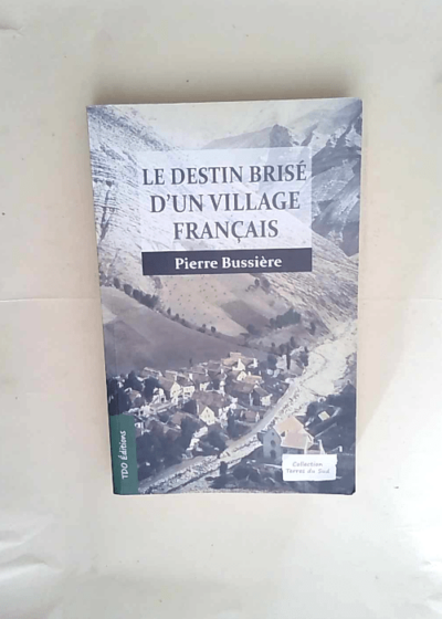 Le destin brisé d un village français  - Pierre Bussière