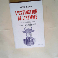 L extinction de l homme Le Projet Fou Des Ant...