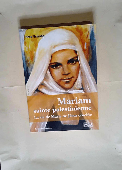 Mariam sainte palestinienne ou la vie de marie de jesus crucifie  – Pierre Estrate