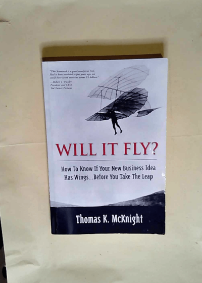 Will It Fly? How to Know if Your New Business Idea Has Wings...Before You Take the Leap  - Thomas K. McKnight