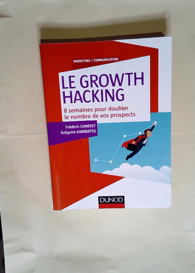 Le Growth Hacking 8 Semaines Pour Doubler Le Nombre De Vos Prospects - Frédéric Canevet