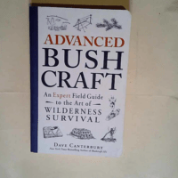 Advanced Bushcraft An Expert Field Guide to the Art of Wilderness Survival – Dave Canterbury