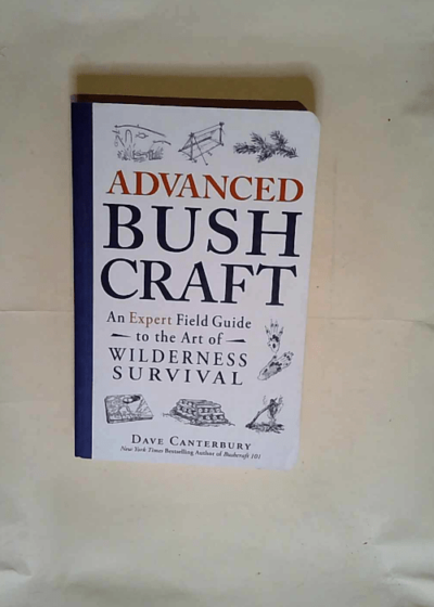 Advanced Bushcraft An Expert Field Guide to the Art of Wilderness Survival - Dave Canterbury