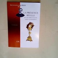 La présence réelle et les miracles du Saint-Sacrement  – Louis-Gaston-Adrien de Ségur